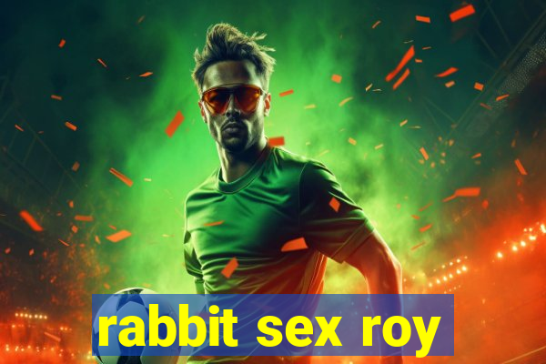 rabbit sex roy