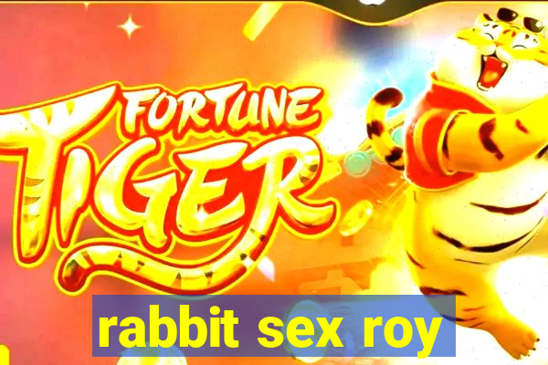 rabbit sex roy