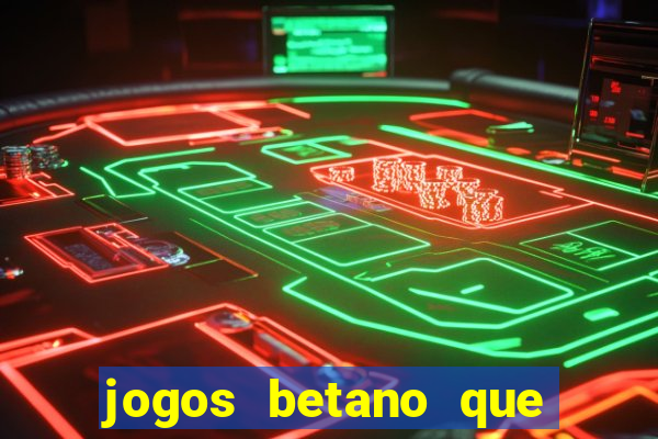 jogos betano que d?o dinheiro