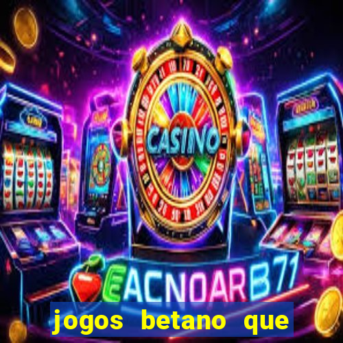 jogos betano que d?o dinheiro