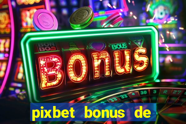 pixbet bonus de boas vindas