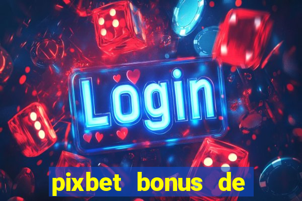 pixbet bonus de boas vindas