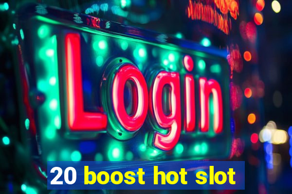 20 boost hot slot