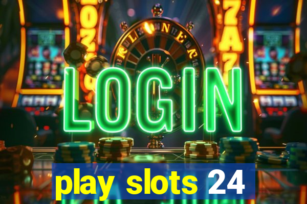 play slots 24