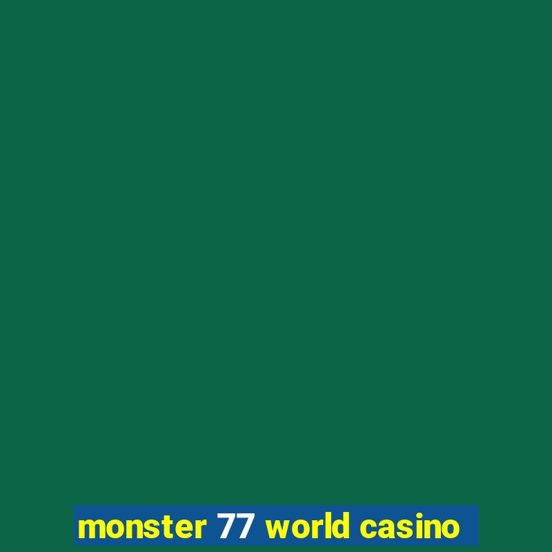 monster 77 world casino