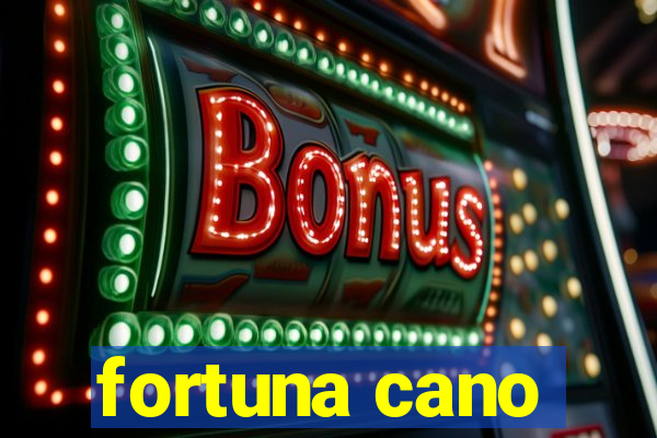 fortuna cano