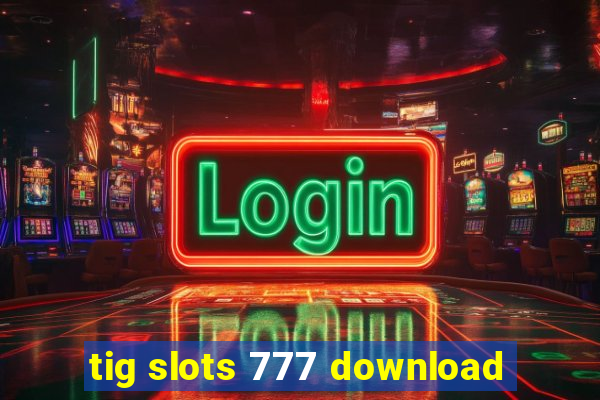 tig slots 777 download