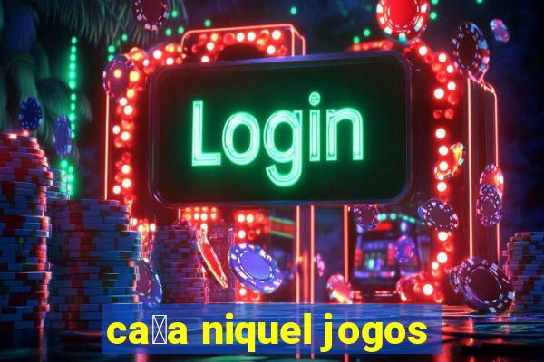 ca莽a niquel jogos