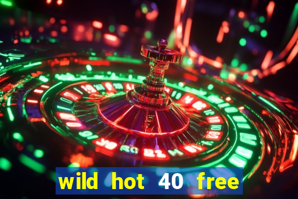 wild hot 40 free spins slot free play