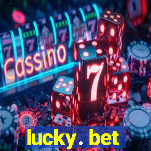 lucky. bet