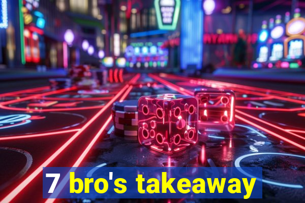 7 bro's takeaway