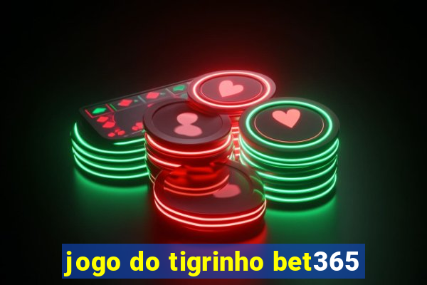 jogo do tigrinho bet365