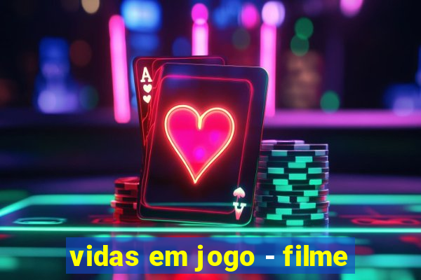 vidas em jogo - filme