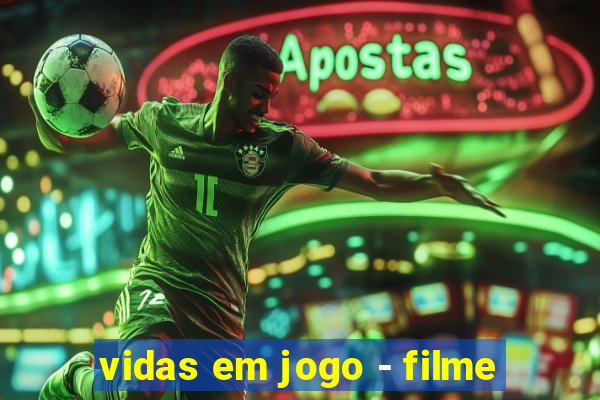 vidas em jogo - filme