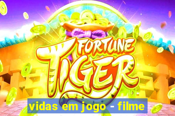 vidas em jogo - filme