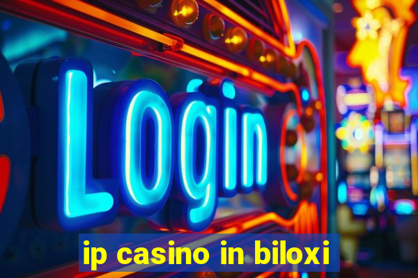 ip casino in biloxi