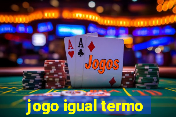 jogo igual termo