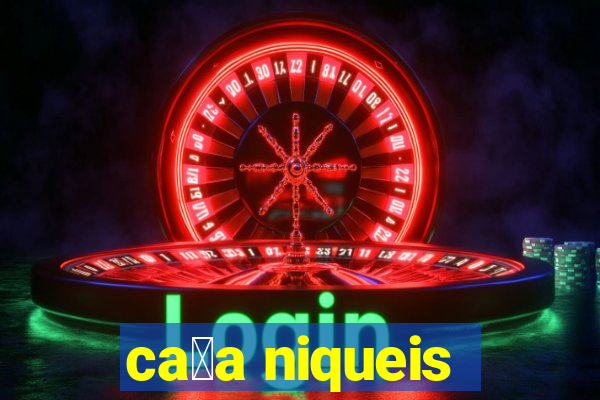 ca莽a niqueis