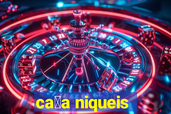 ca莽a niqueis