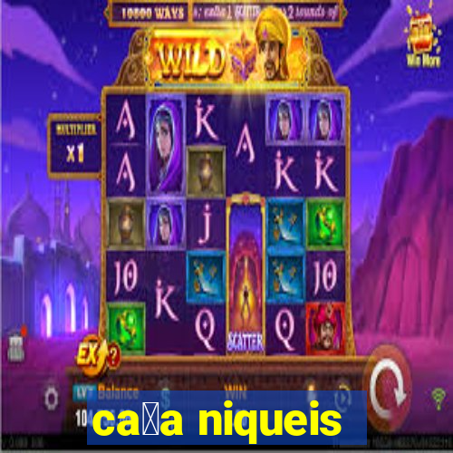 ca莽a niqueis