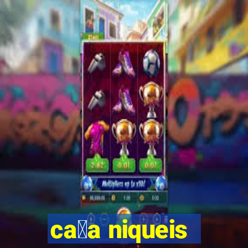 ca莽a niqueis