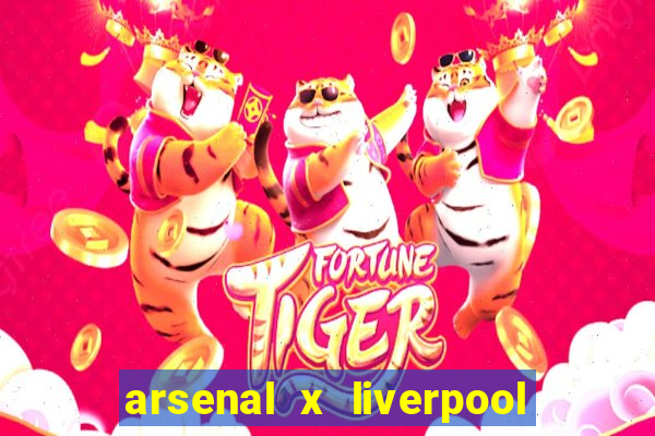 arsenal x liverpool ao vivo