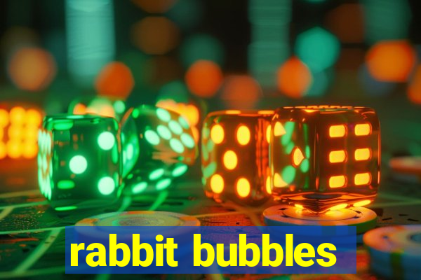 rabbit bubbles