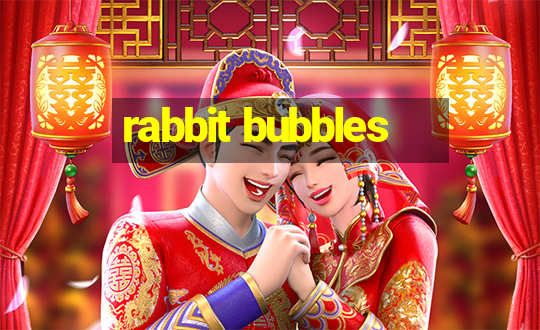 rabbit bubbles