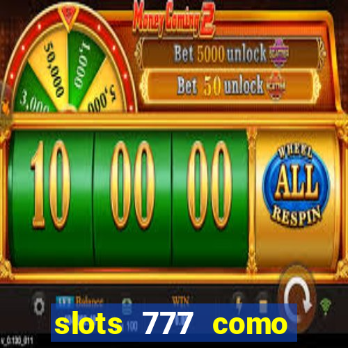 slots 777 como sacar dinheiro