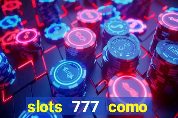 slots 777 como sacar dinheiro