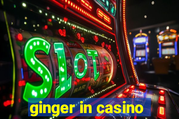 ginger in casino