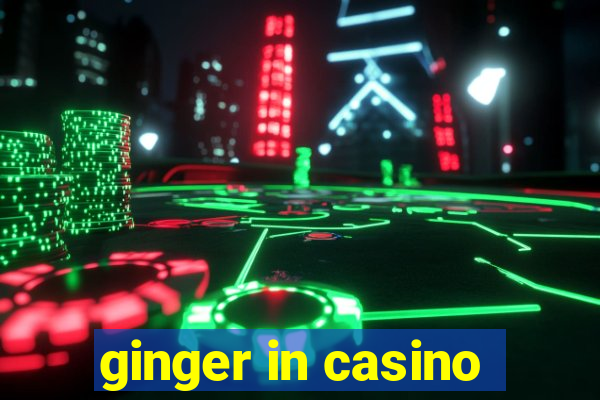 ginger in casino