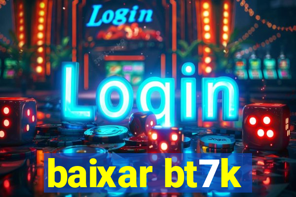 baixar bt7k