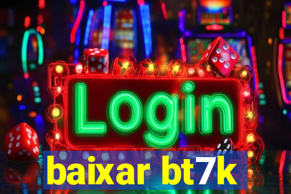 baixar bt7k