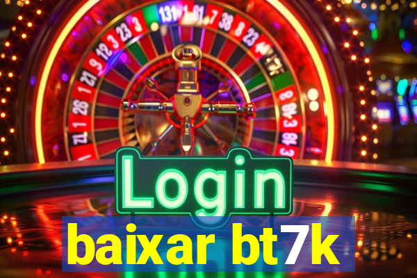 baixar bt7k