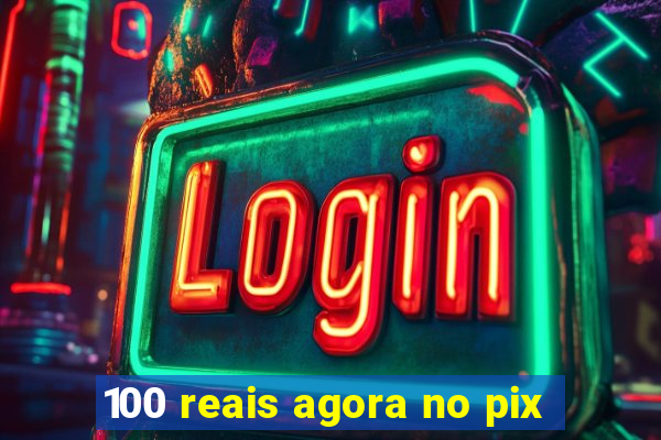 100 reais agora no pix