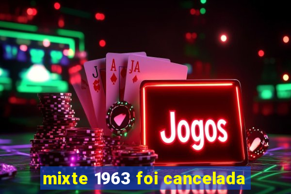 mixte 1963 foi cancelada