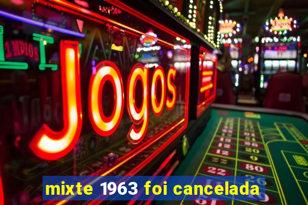 mixte 1963 foi cancelada