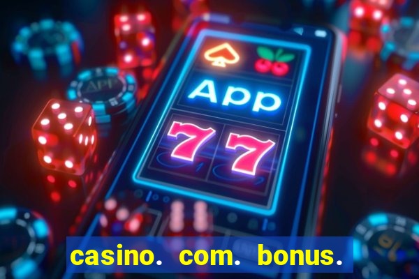 casino. com. bonus. de. cadastro.