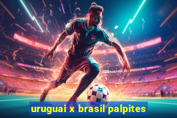 uruguai x brasil palpites