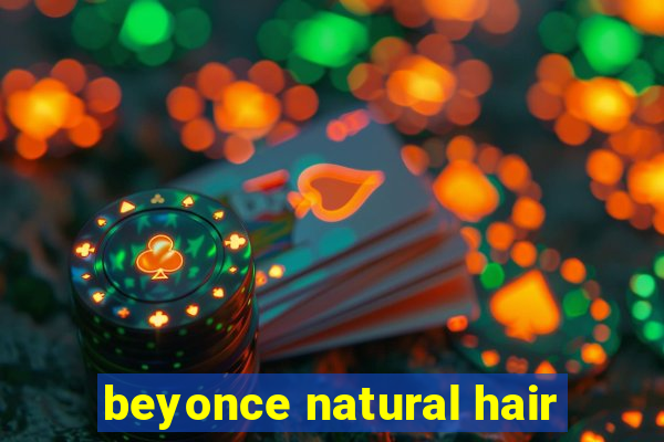 beyonce natural hair