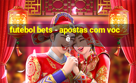 futebol bets - apostas com você