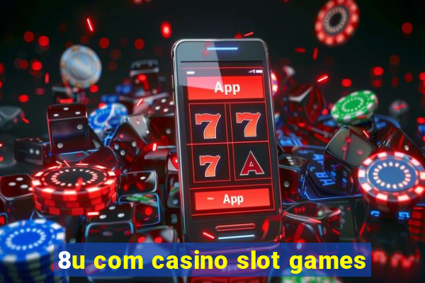 8u com casino slot games