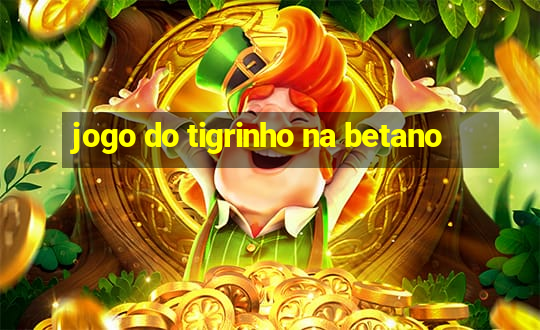 jogo do tigrinho na betano