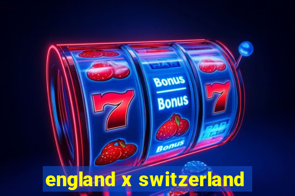 england x switzerland