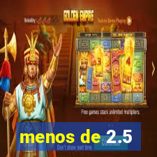 menos de 2.5