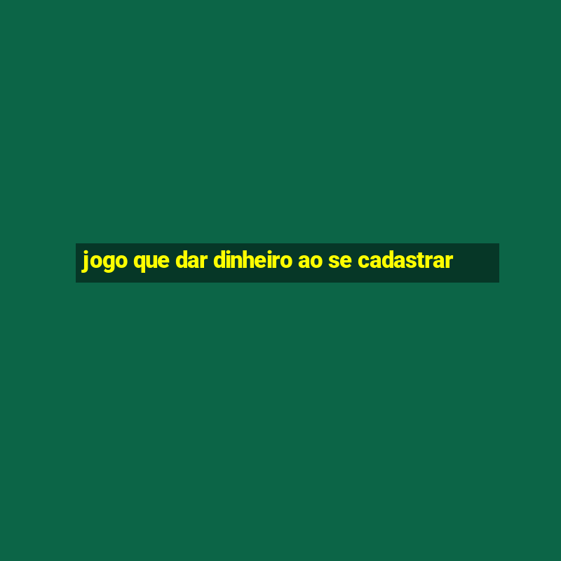 jogo que dar dinheiro ao se cadastrar