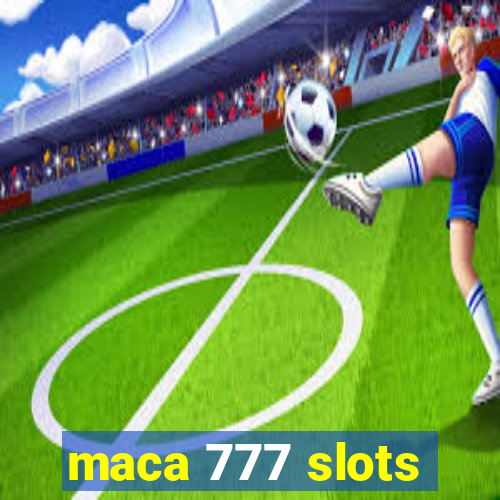 maca 777 slots