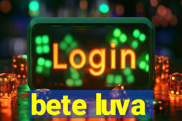 bete luva