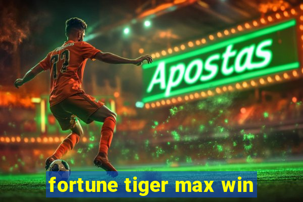 fortune tiger max win